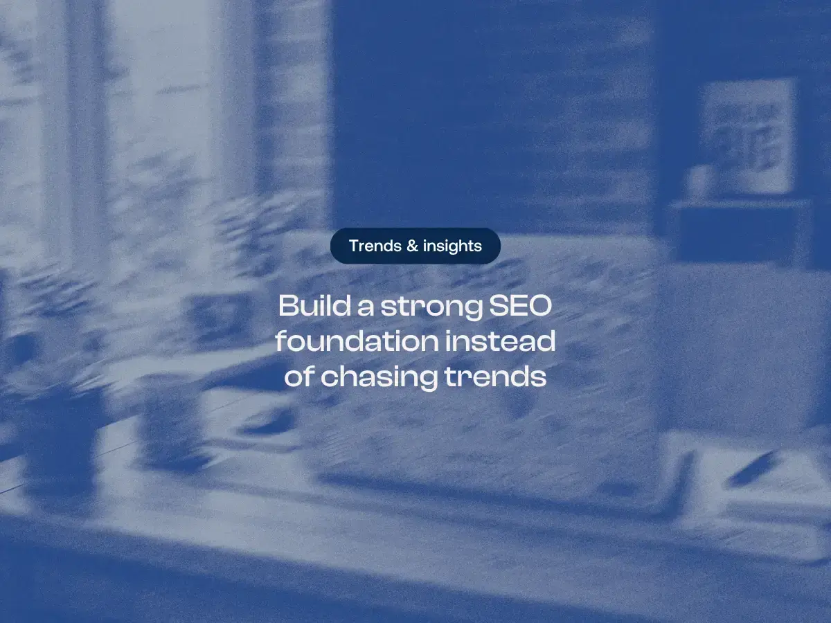 Build a strong SEO foundation instead of chasing trends