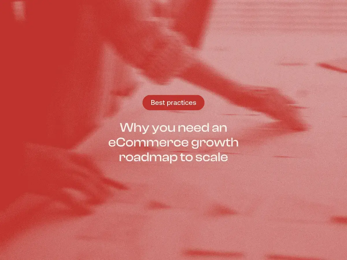 Why you need an eCommerce growth roadmap to scale