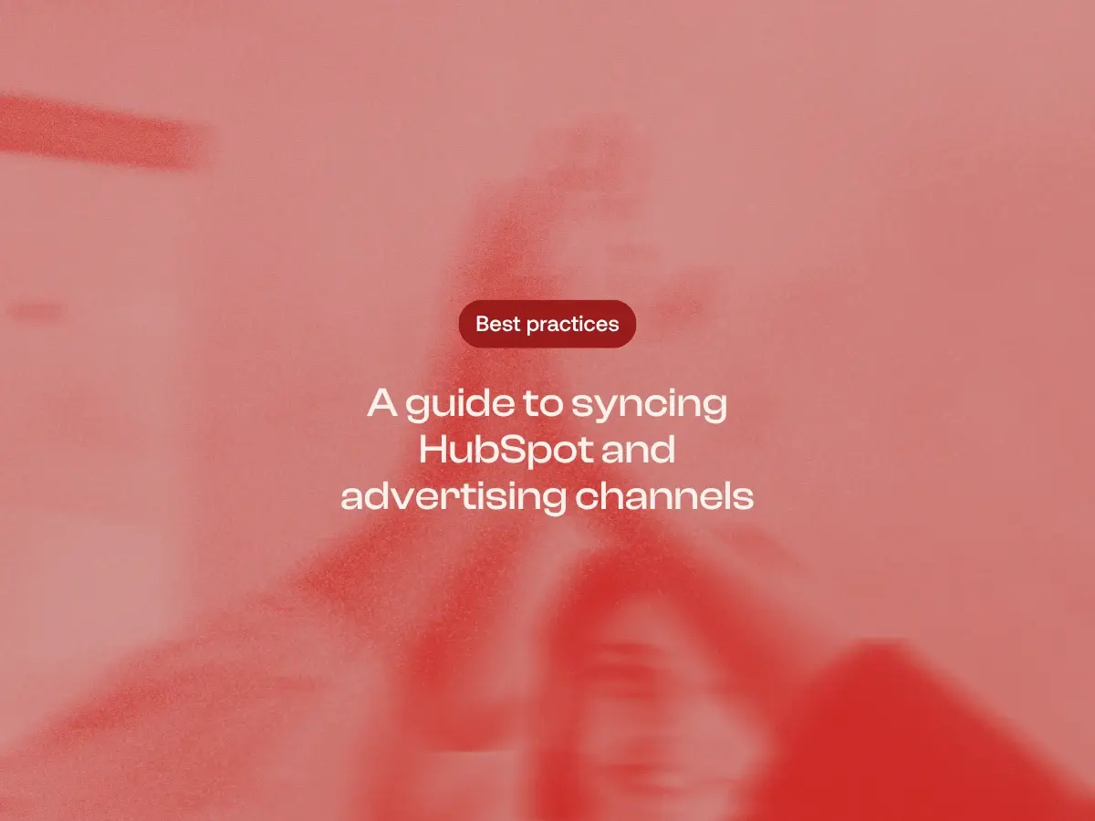A guide to syncing HubSpot and advertising channels